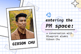 Entering the PM space: a conversation with Blueprint alum Gibson Chu