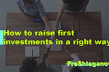 How to raise first investments in a right way
