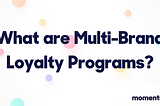 What are Multi-Brand Loyalty Programs?