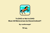 To DAO or not to DAO: Must all metaverses be decentralized?