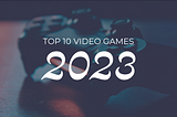 Top 10 Video Games of 2023