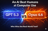 An AI Beat Humans at Computer Use: GPT 5.3 vs Opus 4.6