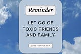 Let go of toxic friends and family