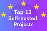 Top 13 Self-Hosted Projects with the Most GitHub Stars