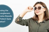 Choosing the Right Sunglasses: Do Expensive Brands Really Protect Eyes Better?