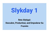 Slykday 1: Descubriendo un propósito