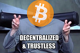 Decentralized & trustless : Debunking Bitcoin’s biggest myth