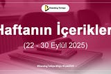 Haftanın İçerikleri (22–30 Eylül 2025)