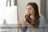 The Key to Seamless Multilingual Communication: Simultaneous Interpretation Services