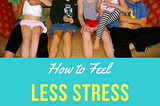 How to Feel Less Stress as a Mom