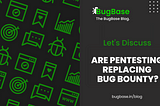 CAN BUG BOUNTY REPLACE PENTESTING