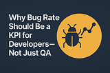 Why Bug Rate Should Be a KPI for Developers — Not Just QA