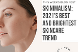 Skinimalism: 2021’s Best and Brightest Skincare Trend