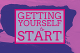 Getting Yourself to Start