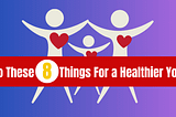 Do These 8 Things For a Healthier You