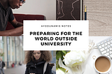 Preparing for the World outside University- What I wish I knew as a student.