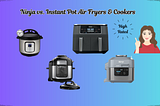 The Ultimate Comparison: Ninja vs. Instant Pot Air Fryers & Cookers