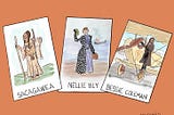 3 cards. The first card show Sacagawea in native dress with a baby on her back and carrying a walking stick. The second cards shows Nelly Bly waving a green cap, holding a small brown satchel, dressed in a houndstooth coat and a navy dress. In the background is a steamship. The third card shows Bessie Coleman standing on the wheel of a biplane, wearing a long dark coat and a close fitting cap.