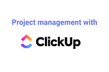 ClickUp as a project management tool