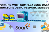 Working with Complex JSON data structure using PySpark series - 3