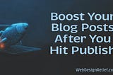 Boost Your Blog Posts After You Hit Publish