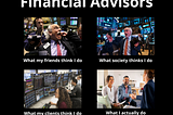 meme template: “what my friends think I do, what society thinks I do, what I actually do, etc.” — images of a man on the new york stock exchange trading floor looking frantic, executing trades with 5 computer monitors, and a family meeting with a financial advisor