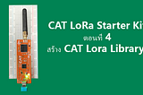CAT LoRa Starter Kit ตอนที่ 4 สร้าง CAT Lora Library
