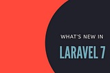 What’s new in Laravel 7?