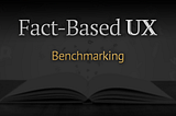 The article titled: Fact-based ux: benchmarking written over a darkened image of an open book on a table.