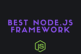 A 2021 Comparison of the Best Node.js Frameworks