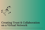 Creating Trust & Collaboration on a Virtual Network