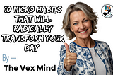 10 Micro Habits That Will Radically Transform Your Day