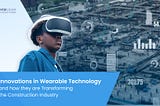 Innovations in Wearable Technology and how they are Transforming the Construction Industry