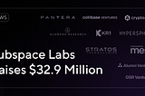 Subspace Labs Raises $32.9 Million to Bring Internet Scale to Web3