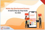 Mobile App Development Process: A Useful Step-by-Step Guide for 2023