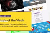 Pixels of the Week — March 30, 2025 Understanding European Accessibility Act, design assets & a wide emoji maker