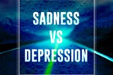 Sadness VS Depression