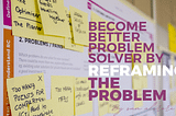 Become a better problem solver by reframing the problem