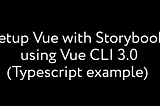 Setup Vue with Storybook using Vue CLI 3.0 (Typescript example)