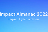 Impact Almanac 2022: A year in Review