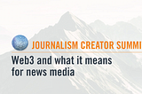 5 Takeaways from the Web3 Journalism Creator Summit