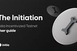 Welcome to the Initiation: Initia Testnet User Guide