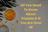 All You Need To Know About Vitamin D If You Are Over 40