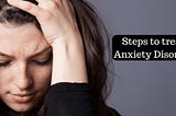 Steps to treat Anxiety Disorder
