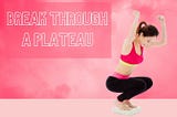 How to Break The Dreaded Weight Loss Plateau