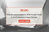 Why Recommendations AI by Google Cloud is an eCommerce Game-Changer