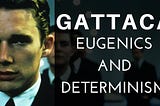 GATTACA — A Relevant Tale of Eugenics and Determinism