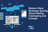 Modern Data Strategy: Quality, Observability, Cataloging and Lineage