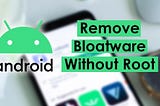 How To Remove Bloatware From You Android Phone(Without Root):