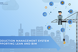 Production management system supporting LEAN and BIM